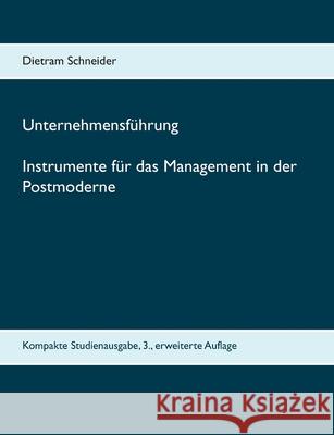 Unternehmensführung Instrumente für das Management in der Postmoderne: Kompakte Studienausgabe, 3., erweiterte Auflage Schneider, Dietram 9783748199809