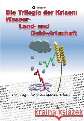 Die Trilogie der Krisen: Wasser-, Land- und Geldwirtschaft Christian Moritz Urban 9783748204060 Tredition Gmbh