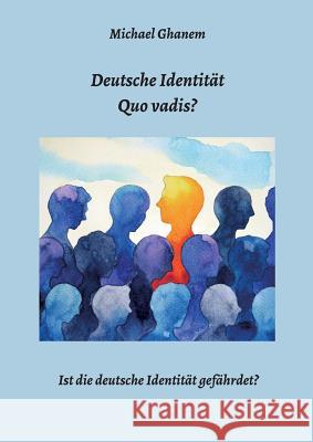 Deutsche Identität - Quo vadis? Ghanem, Michael 9783748204268 Tredition Gmbh