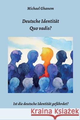 Deutsche Identität - Quo vadis? Ghanem, Michael 9783748204275 Tredition Gmbh