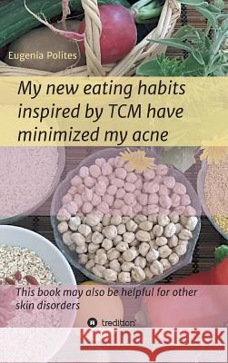 My new eating habits inspired by Traditional Chinese Medicine have minimized my acne Polites, Eugenia 9783748206088