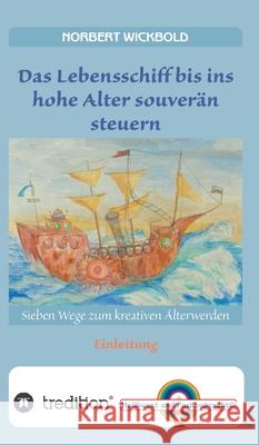 Sieben Wege zum kreativen Älterwerden: Einleitung: Das Lebensschiff bis ins Alter souverän steuern Wickbold, Norbert 9783748208709 Tredition Gmbh