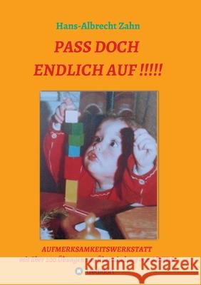 Pass doch endlich auf!!!: Aufmerksamkeitswerkstatt Hans-Albrecht Zahn 9783748213581