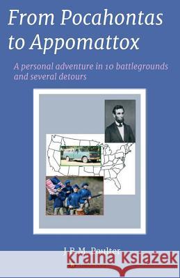 From Pocahontas to Appomattox: A personal adventure in ten battlegrounds and several detours Jeremy Poulter 9783748215042