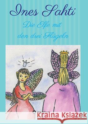 Die Elfe mit den drei Flügeln Sahti, Ines 9783748220909 Tredition Gmbh