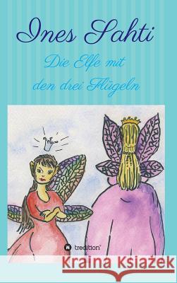 Die Elfe mit den drei Flügeln Sahti, Ines 9783748220916