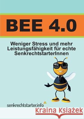 Bee 4.0: Weniger Stress und mehr Leistungsfähigkeit, für echte SenkrechtstarterInnen! Nickel-Zimmer, Claudia 9783748223580 Tredition Gmbh