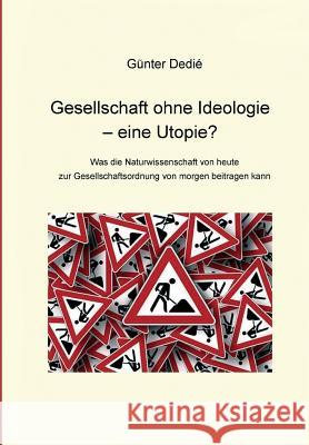 Gesellschaft Ohne Ideologie - Eine Utopie? Dedie, Gunter 9783748227595 tredition