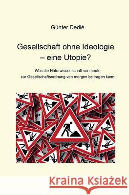 Gesellschaft Ohne Ideologie - Eine Utopie? Dedie, Gunter 9783748227601 tredition