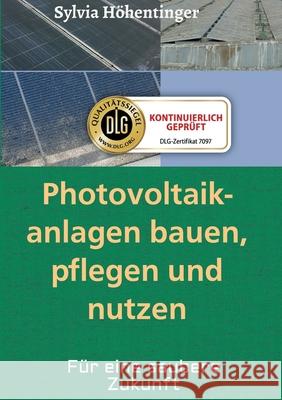 Photovoltaikanlagen bauen, pflegen und nützen!: Für eine saubere Zukunft Höhentinger, Sylvia 9783748228677 Tredition Gmbh