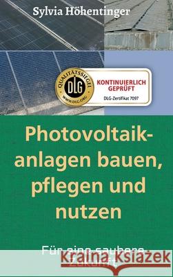 Photovoltaikanlagen bauen, pflegen und nützen!: Für eine saubere Zukunft Höhentinger, Sylvia 9783748228684 Tredition Gmbh