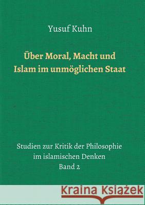 Über Moral, Macht und Islam im unmöglichen Staat Kuhn, Yusuf 9783748230151