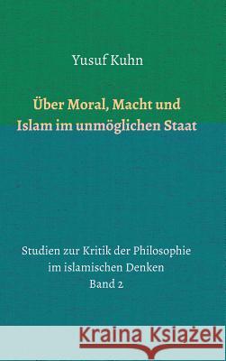 ?ber Moral, Macht und Islam im unm?glichen Staat Yusuf Kuhn 9783748230168