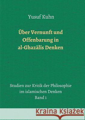 Über Vernunft und Offenbarung in al-Ghazālīs Denken Kuhn, Yusuf 9783748230892