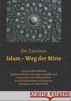 Islam - Weg Der Mitte Ibn Taymiyya, Taqī Ad-Dīn Ahma 9783748232995