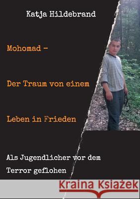 Mohomad - Der Traum von einem Leben in Freiheit: Als Jugendlicher vor dem Terror geflohen Hildebrand, Katja 9783748233213 Tredition Gmbh