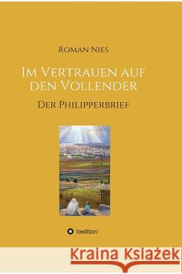 Im Vertrauen auf den Vollender: Der Philipperbrief Nies, Roman 9783748233756