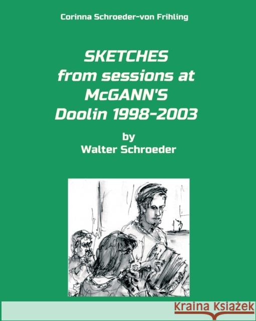 SKETCHES from sessions at McGANN'S Doolin 1998-2003: by Walter Schroeder Corinna Schroeder-Von Frihling 9783748234357