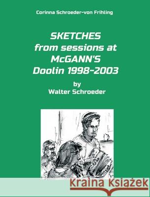 SKETCHES from sessions at McGANN'S Doolin 1998-2003: by Walter Schroeder Corinna Schroeder-Von Frihling 9783748234364