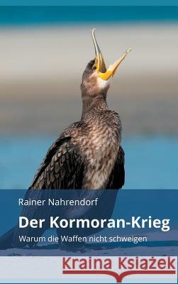 Der Kormoran-Krieg: Warum die Waffen nicht schweigen Nahrendorf, Rainer 9783748244417