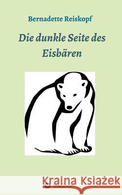 Die dunkle Seite des Eisbären Reiskopf, Bernadette 9783748247227