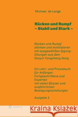 Rücken und Rumpf - Stabil und Stark: Rücken und Rumpf stärken und mobilisieren mit ausgewählten Übungen aus dem Daoyin Yangsheng Gong de Lange, Michael 9783748247265