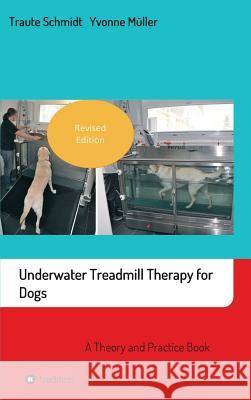 Underwater Treadmill Therapy for Dogs: A Theory and Practice Book Traute Schmidt Yvonne Muller  9783748247845 Tredition Gmbh