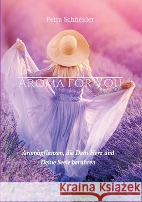 Aroma for You: Aromapflanzen, die Dein Herz und Deine Seele berühren Schneider, Petra 9783748249597