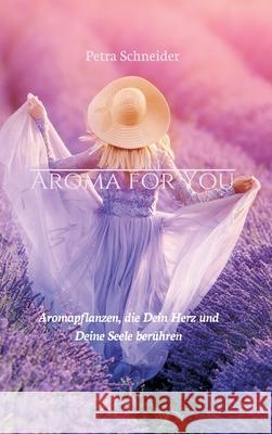 Aroma for You: Aromapflanzen, die Dein Herz und Deine Seele berühren Schneider, Petra 9783748249603 Tredition Gmbh