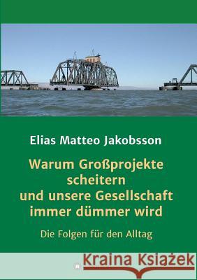 Warum Großprojekte scheitern und unsere Gesellschaft immer dümmer wird Jakobsson, Elias Matteo 9783748251132