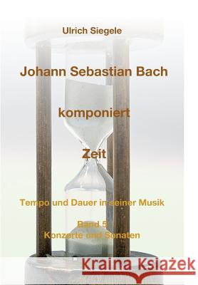 Johann Sebastian Bach Komponiert Zeit Siegele, Ulrich 9783748252948 Tredition Gmbh