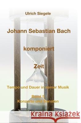 Johann Sebastian Bach Komponiert Zeit Siegele, Ulrich 9783748252955 Tredition Gmbh