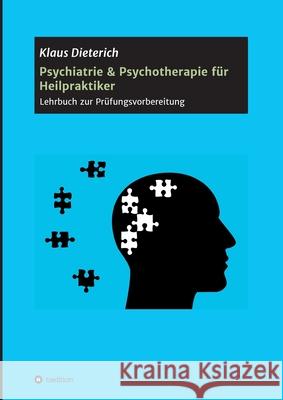Psychiatrie & Psychotherapie für Heilpraktiker : Lehrbuch zur Prüfungsvorbereitung Klaus Dieterich 9783748255628