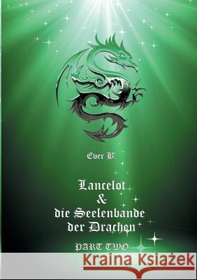 Lancelot & die Seelenbande der Drachen : Part Two B., Ever 9783748255994 tredition