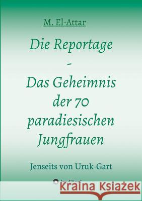 Die Reportage - Das Geheimnis der 70 paradiesischen Jungfrauen El-Attar, M. 9783748256809