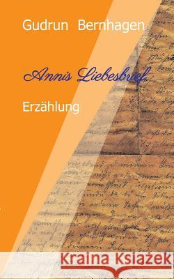 Annis Liebesbrief: Fiktive Erzählung mit historischer Grundlage Bernhagen, Gudrun 9783748257387