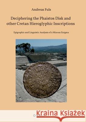 Deciphering the Phaistos Disk and other Cretan Hieroglyphic Inscriptions Fuls, Andreas 9783748259190 Tredition Gmbh