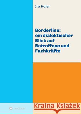 Borderline: ein dialektischer Blick auf Betroffene und Fachkräfte Hofer, Ira 9783748260622