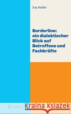 Borderline: ein dialektischer Blick auf Betroffene und Fachkr?fte Ira Hofer 9783748260639