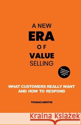 A new era of Value Selling: What customers really want and how to respond Thomas Menthe 9783748263296