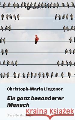 Ein ganz besonderer Mensch: Zweite Auflage Christoph-Maria Liegener 9783748266006