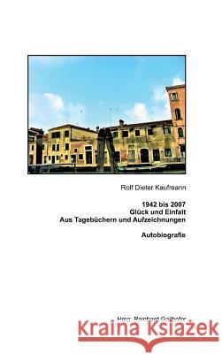 1942 bis 2007 Gl?ck und Einfalt Rolf Dieter Kaufmann Reinhard Gailhofer 9783748270164 Tredition Gmbh