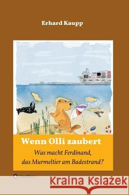 Was macht denn Ferdinand, das Murmeltier am Badestrand? Kaupp, Erhard 9783748270751