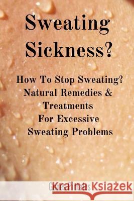 Sweating Sickness?: How To Stop Sweating? Natural Remedies & Treatments For Excessive Sweating Problems Pinteles, Genes 9783748271666 Infinityou