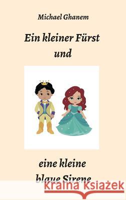 Ein kleiner F?rst und eine kleine blaue Sirene Michael Ghanem 9783748272878