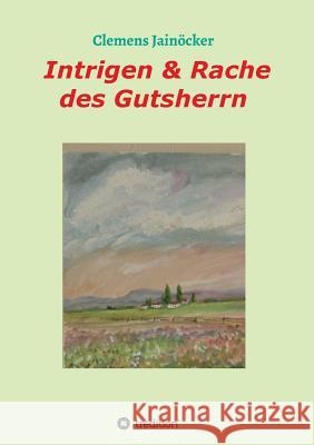 Intrigen & Rache des Gutsherrn Clemens Jainocker 9783748273486