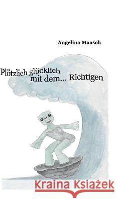 Plötzlich glücklich mit dem... Richtigen Maasch, Angelina 9783748274209