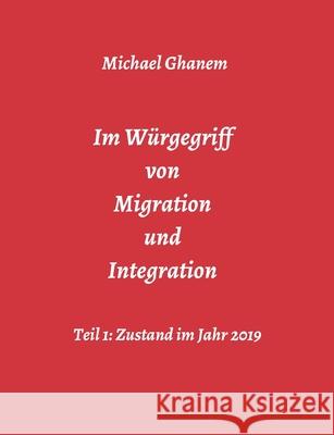 Im Würgegriff von Migration und Integration Michael Ghanem 9783748276173 Tredition Gmbh