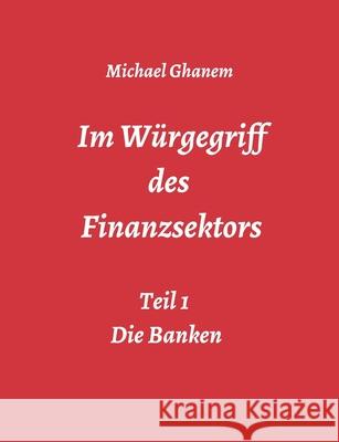 Im Würgegriff des Finanzsektors Ghanem, Michael 9783748276401 Tredition Gmbh