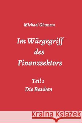Im Würgegriff des Finanzsektors Ghanem, Michael 9783748276418 Tredition Gmbh